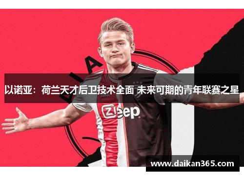 以诺亚:荷兰天才后卫技术全面 未来可期的青年联赛之星 以诺亚:荷兰天才后卫技术全面 未来可期的青年联赛之星