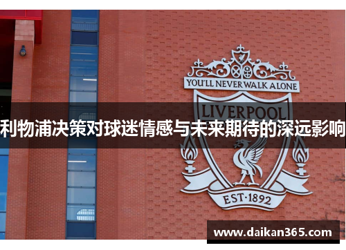 利物浦决策对球迷情感与未来期待的深远影响 利物浦决策对球迷情感与未来期待的深远影响