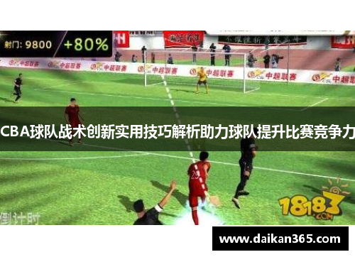 CBA球队战术创新实用技巧解析助力球队提升比赛竞争力 CBA球队战术创新实用技巧解析助力球队提升比赛竞争力