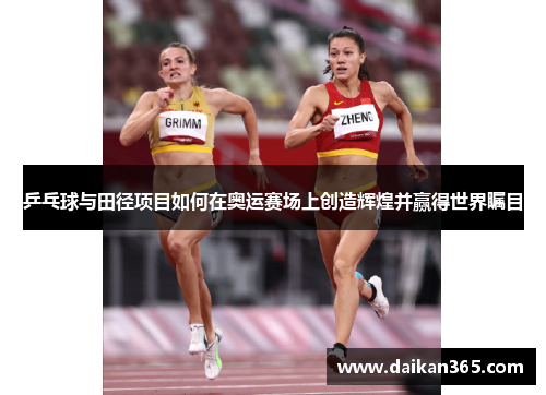 乒乓球与田径项目如何在奥运赛场上创造辉煌并赢得世界瞩目 乒乓球与田径项目如何在奥运赛场上创造辉煌并赢得世界瞩目