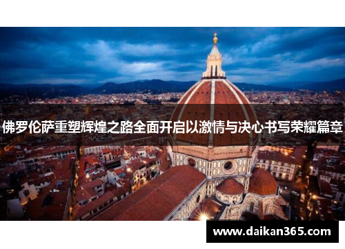 佛罗伦萨重塑辉煌之路全面开启以激情与决心书写荣耀篇章