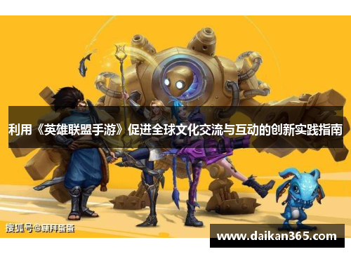 利用《英雄联盟手游》促进全球文化交流与互动的创新实践指南