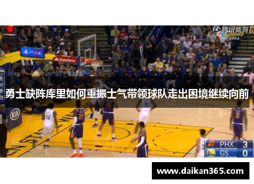勇士缺阵库里如何重振士气带领球队走出困境继续向前