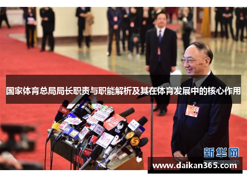 国家体育总局局长职责与职能解析及其在体育发展中的核心作用 国家体育总局局长职责与职能解析及其在体育发展中的核心作用