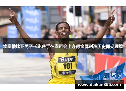 埃塞俄比亚男子长跑选手在奥运会上夺得金牌创造历史再现辉煌 埃塞俄比亚男子长跑选手在奥运会上夺得金牌创造历史再现辉煌