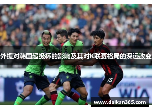 外援对韩国超级杯的影响及其对K联赛格局的深远改变 外援对韩国超级杯的影响及其对K联赛格局的深远改变