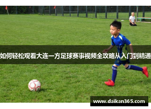 如何轻松观看大连一方足球赛事视频全攻略从入门到精通