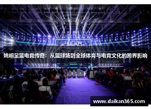 姚明足篮电竞传奇:从篮球场到全球体育与电竞文化的跨界影响 姚明足篮电竞传奇:从篮球场到全球体育与电竞文化的跨界影响