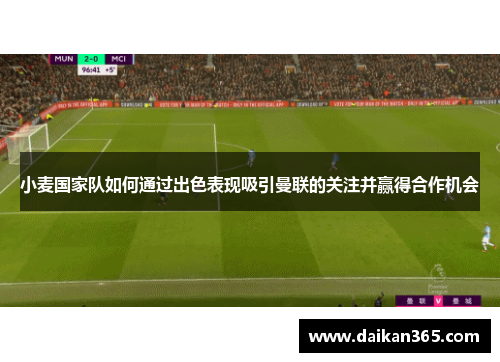 小麦国家队如何通过出色表现吸引曼联的关注并赢得合作机会
