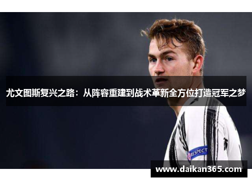 尤文图斯复兴之路：从阵容重建到战术革新全方位打造冠军之梦