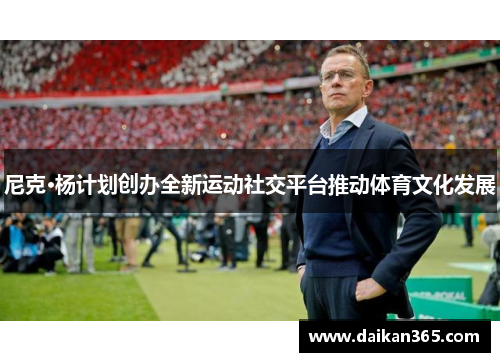 尼克·杨计划创办全新运动社交平台推动体育文化发展